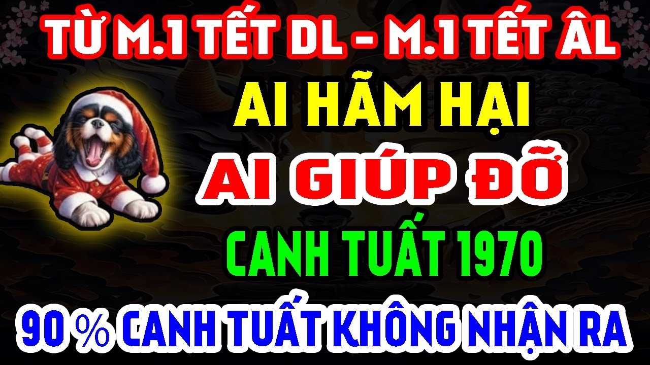 Ai Hãm Hại -Ai Giúp Đỡ Tuổi Canh Tuất 1970 Từ M.1 Tết DL Đến M.1 Tết ÂL, 90% Canh Tuất Không Nhận Ra