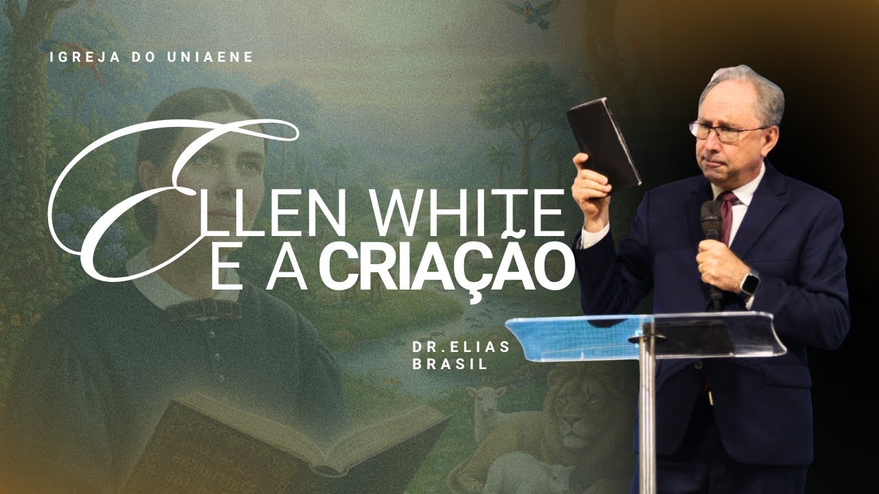 ELLEN WHITE E A CRIAÇÃO - DR ELIAS BRASIL