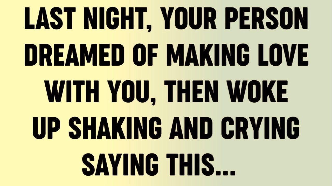 Last Night, Your Person Dreamed of Making Love With You, Then Woke Up Shaking and Crying Saying..?