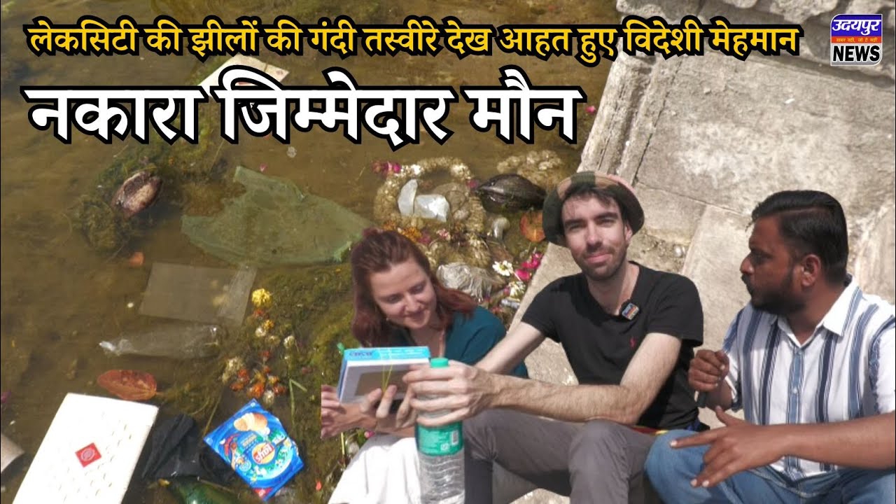 लेकसिटी की झीलों की गंदी तस्वीरे देख आहत हुए विदेशी मेहमान, नकारा जिम्मेदार मौन