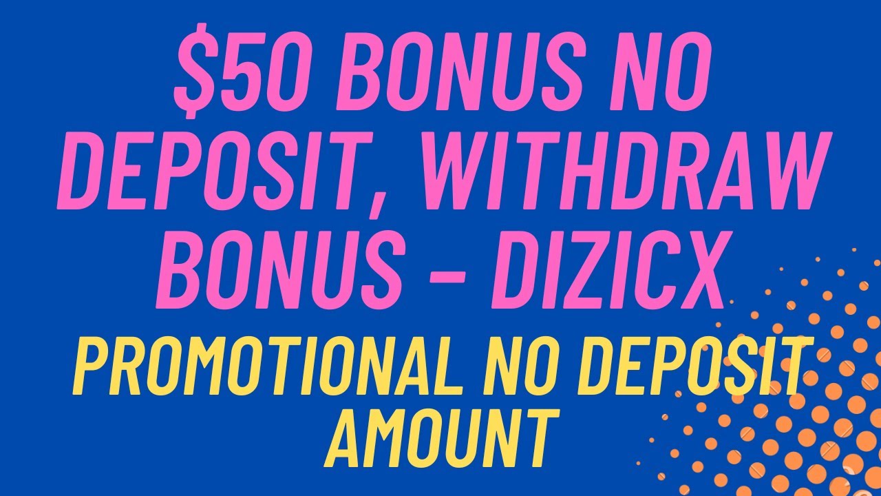 $50 BONUS NO DEPOSIT, Withdraw Bonus &ndash; Dizicx | PROMOTIONAL NO DEPOSIT AMOUNT