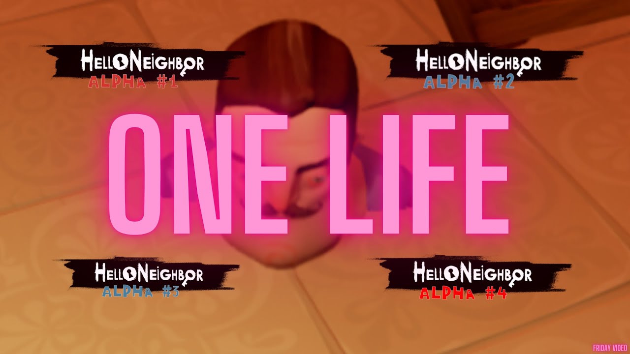hello neighbor all alphas one life.