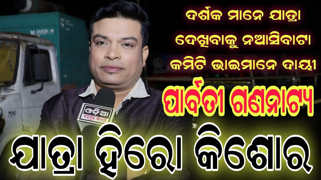 ଦର୍ଶକ ମାନେ ଯାତ୍ରା ଦେଖିବାକୁ ନଆସିବା କମିଟି ଭାଇମାନେ ଦାୟୀ :- କିଶୋର ଯାତ୍ରା ଅଭିନେତା , ପାର୍ବତୀ ଗଣନାଟ୍ୟ 
