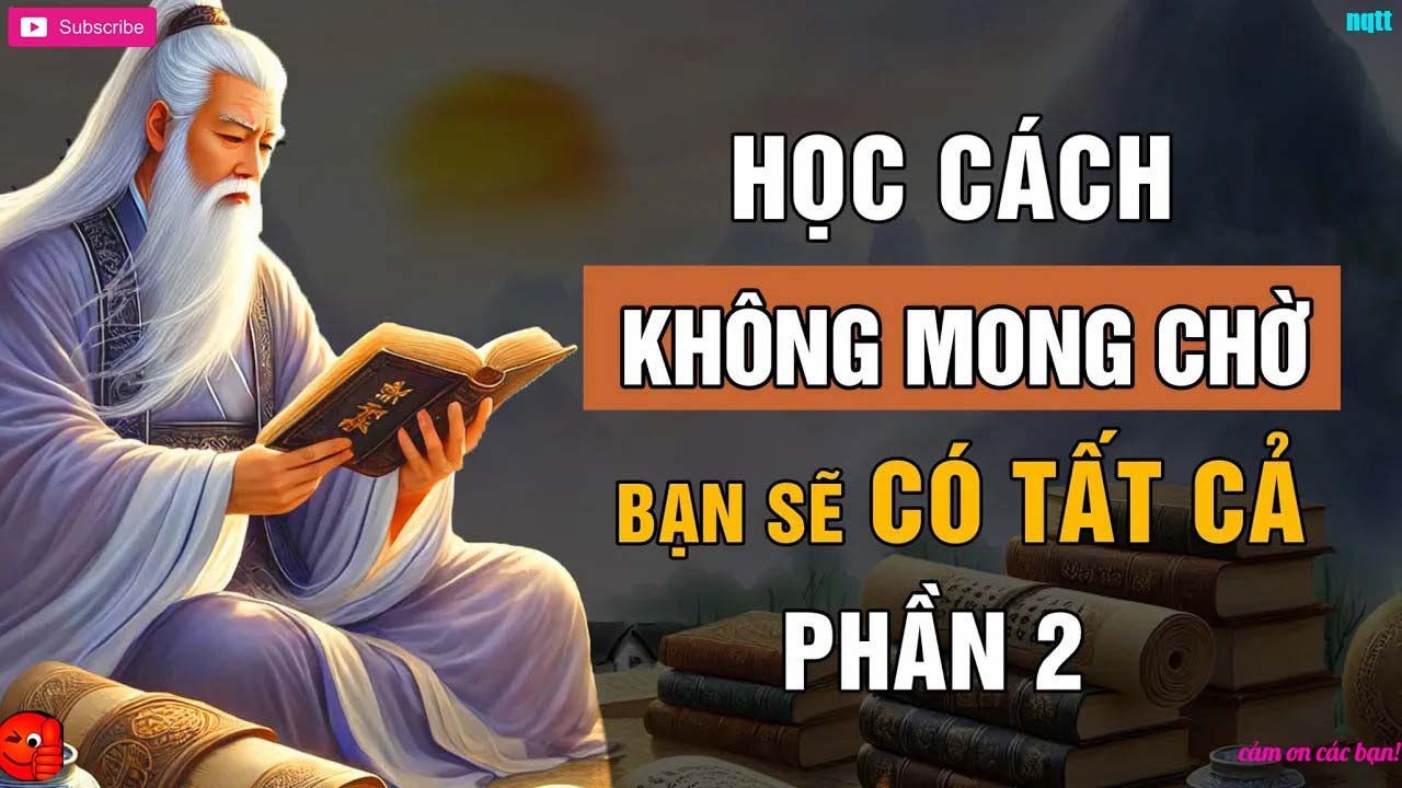 Cổ Nhân Dạy   Khi Bạn KHÔNG CÒN MONG CHỜ Bạn Sẽ CÓ TẤT CẢ   Triết Lý Cuộc Sống   Phần 2
