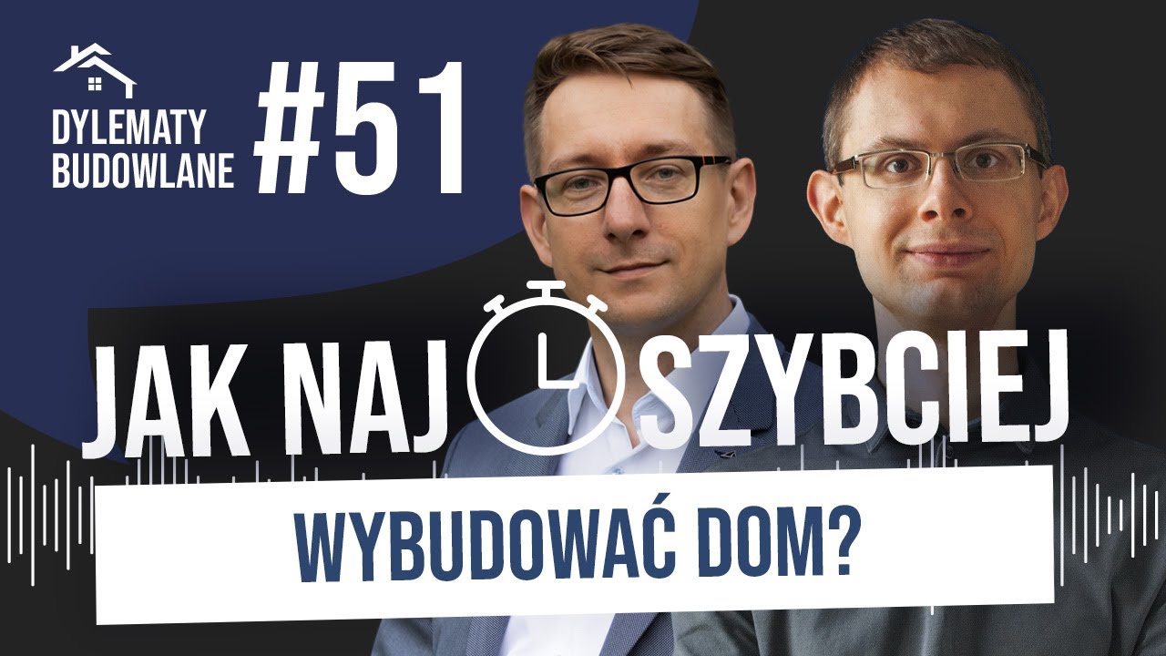 Jak najszybciej wybudować dom? Dylematy budowlane #51