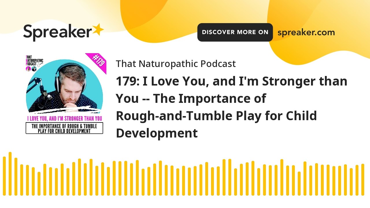 179: I Love You, and I'm Stronger than You -- The Importance of Rough-and-Tumble Play for Child Deve