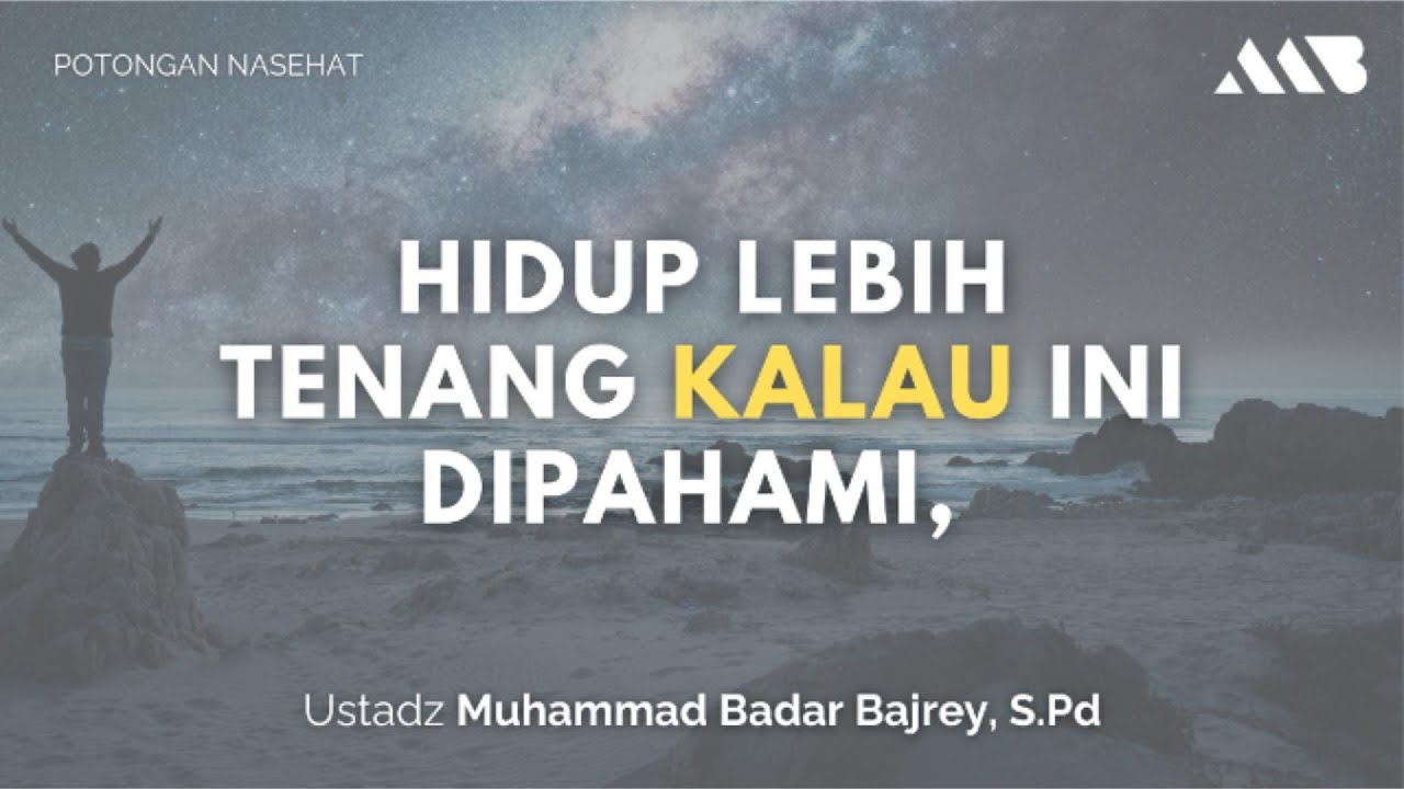 Hidup Lebih Tenang Kalau Ini Dipahami, | Ustadz Muhammad Badar Bajrey, S.Pd