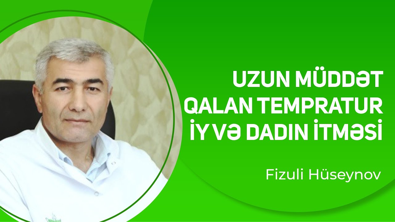 Uzun müddət qalan tempratur, iy və dadın itməsi | Fizuli Hüseynov