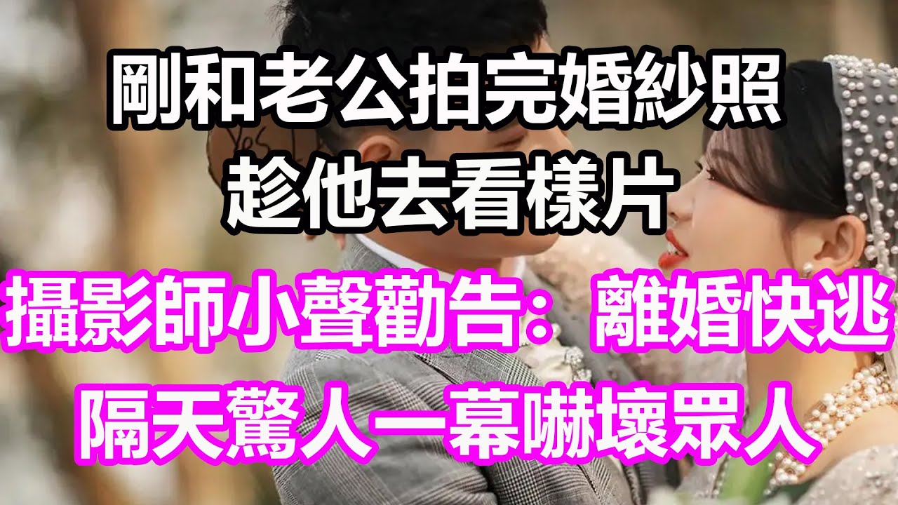 剛和老公拍完婚紗照，趁他去看樣片，攝影師小聲勸告：離婚快逃！隔天驚人一幕嚇壞眾人，竟然...#淺談人生#民間故事#為人處世#生活經驗#情感故事#養老#花開富貴#深夜淺讀#幸福人生#中年#老年