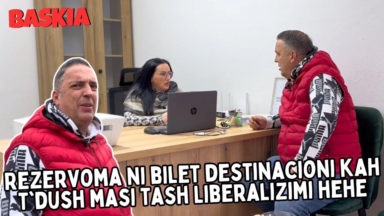 Rezervoma ni bilet destinacioni kah t'dush masi tash Liberalizimi hehe | Baskia