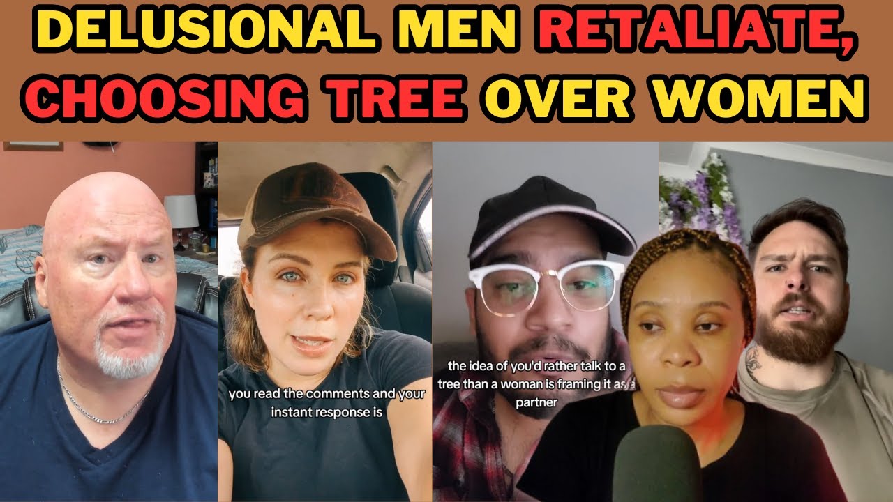 DELUSIONAL MEN BLAMING WOMEN, CHOOSING TREES OVER WOMEN