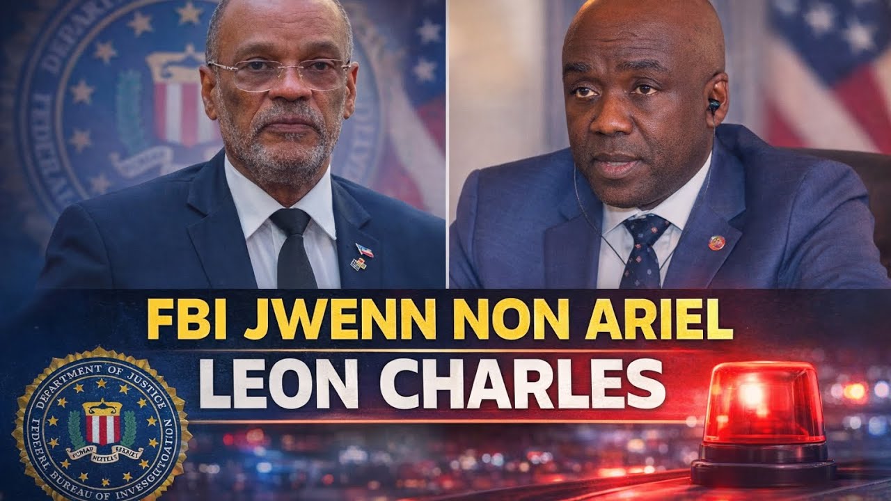 FOUCO AK INFO BERTHO NAN TRIBINAL LA,FBI JWENN NON LEON CHARLES,ARIEL HENRY 