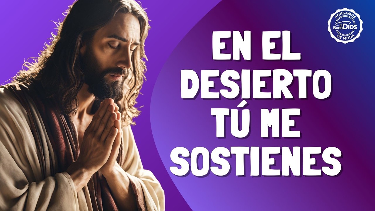 En el desierto Tú me sostienes | Canción Cuaresmal – El Buen Dios