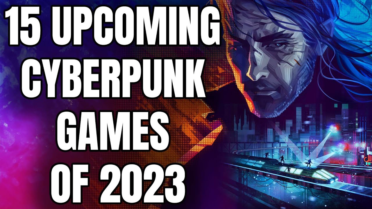 15 NEW Cyberpunk Games of 2023 And Beyond That Are Simply Unmissable