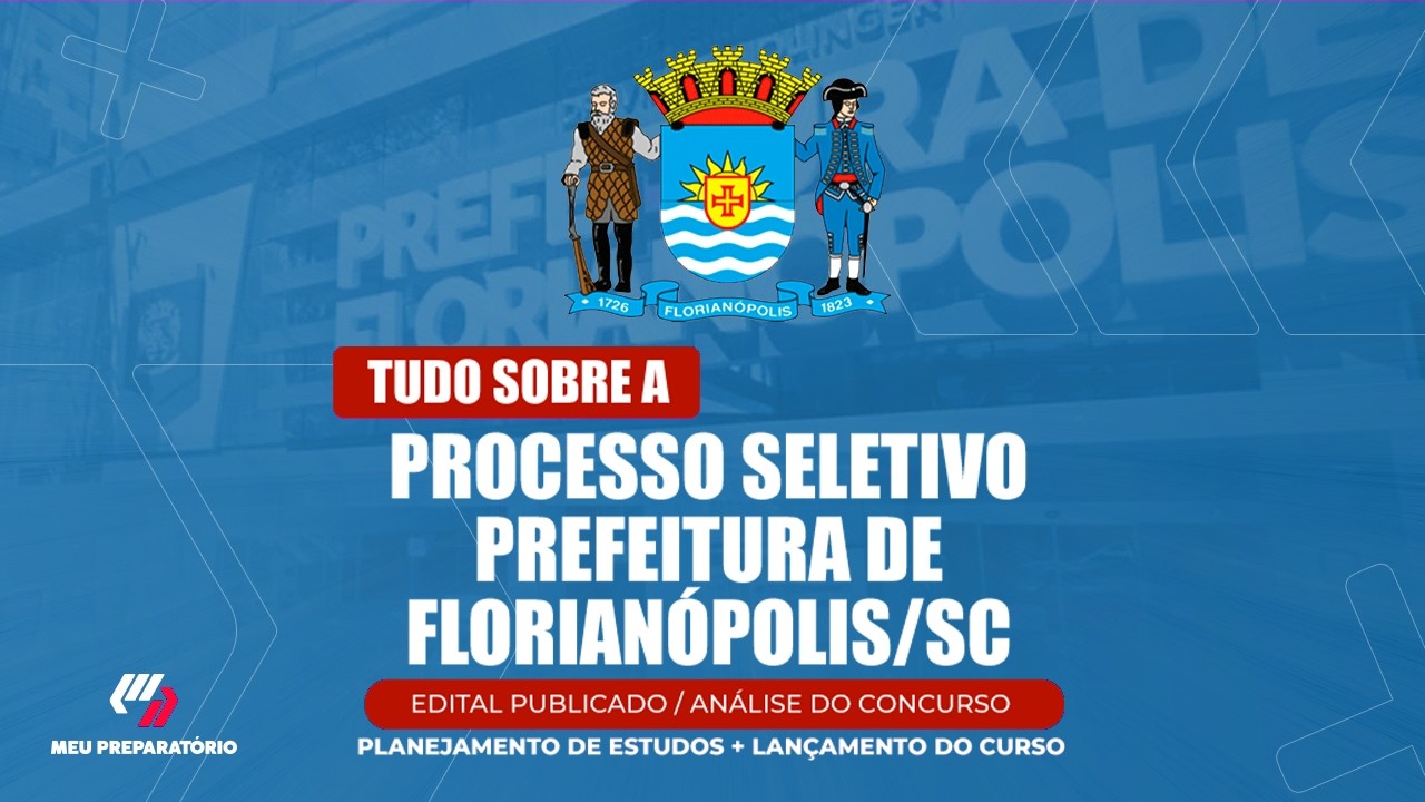PROCESSO SELETIVO PREFEITURA DE FLORIANÓPOLIS/SC + PLANEJAMENTO DE ESTUDOS (EDITAL PUBLICADO)