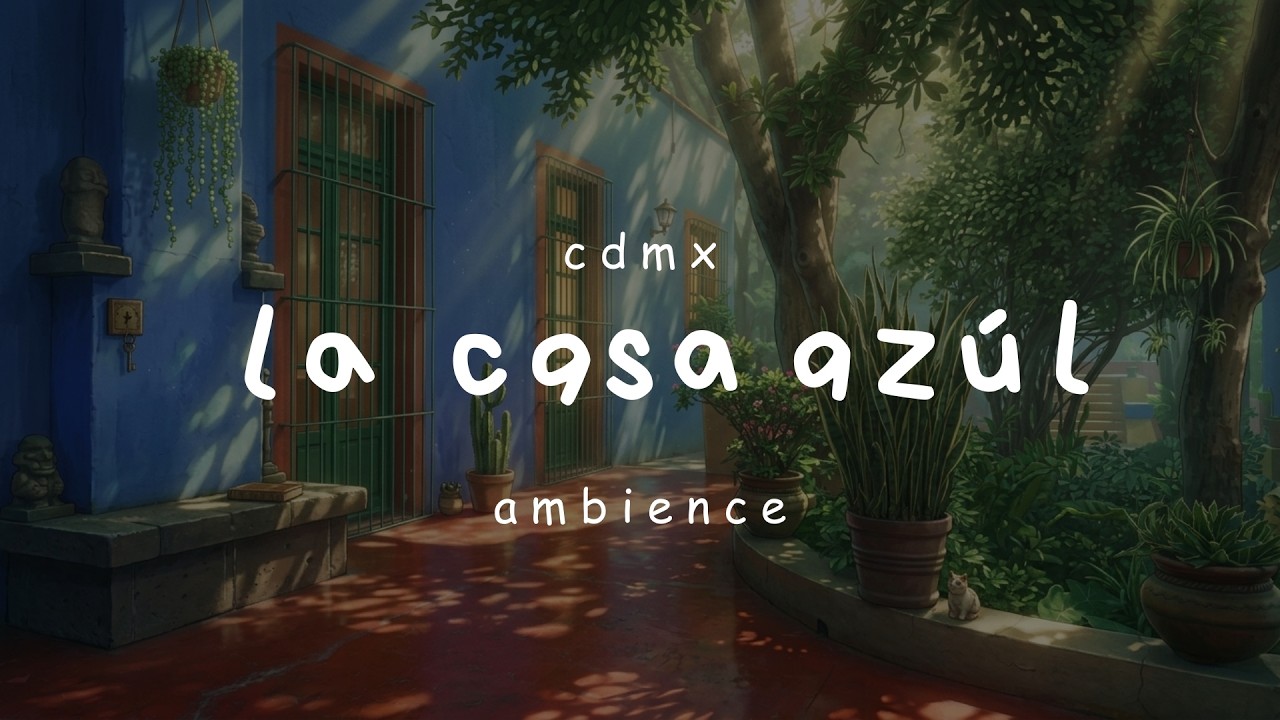 La Casa Azul 🏠💙 Cozy Lo-Fi CDMX Ambience | 4+ Hours to Study, Rest & Daydream
