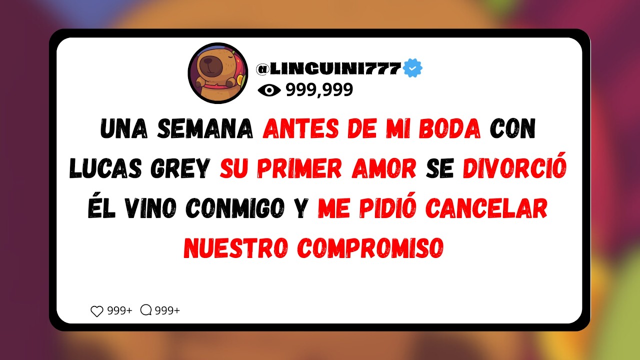 UNA SEMANA ANTES DE MI BODA CON LUCAS GREY SU PRIMER AMOR SE DIVORCIÓ Y EL CANCELO NUESTRA BODA
