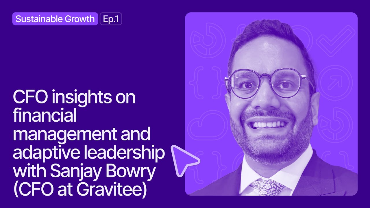 #1: Sustainable Growth | Financial management & adaptive leadership with Sanjay Bowry (CFO Gravitee)