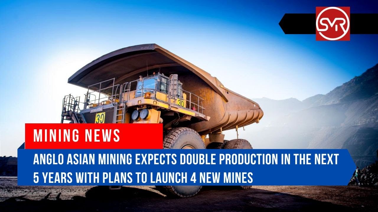 MINING NEWS| Anglo Asian Mining Expects Double Production in the Next 5 Years