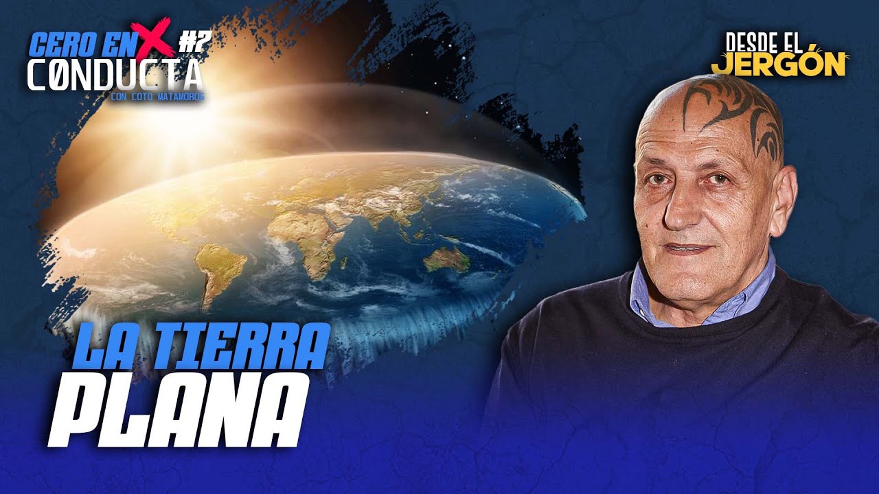 LA TIERRA PLANA con COTO MATAMOROS | CERO EN CONDUCTA #7