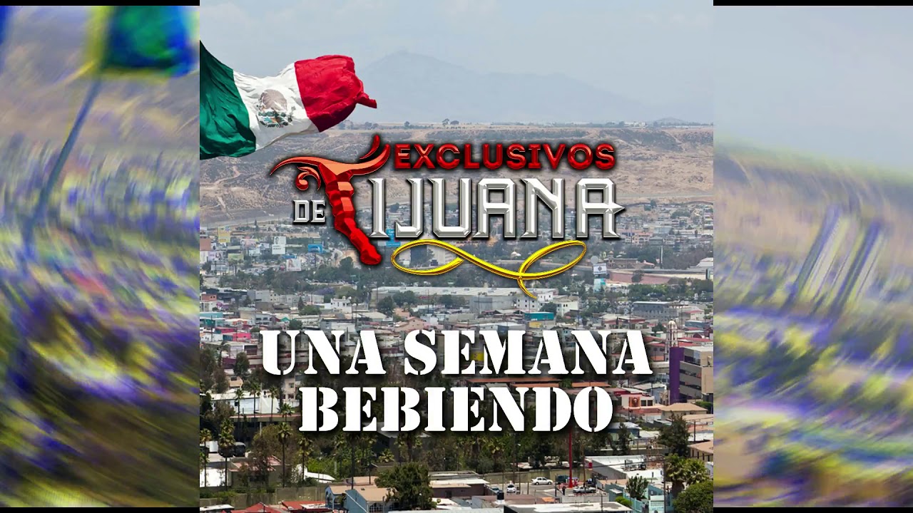 EXCLUSIVOS DE TIJUANA- UNA SEMANA BEBIENDO * ESTRENO *2020