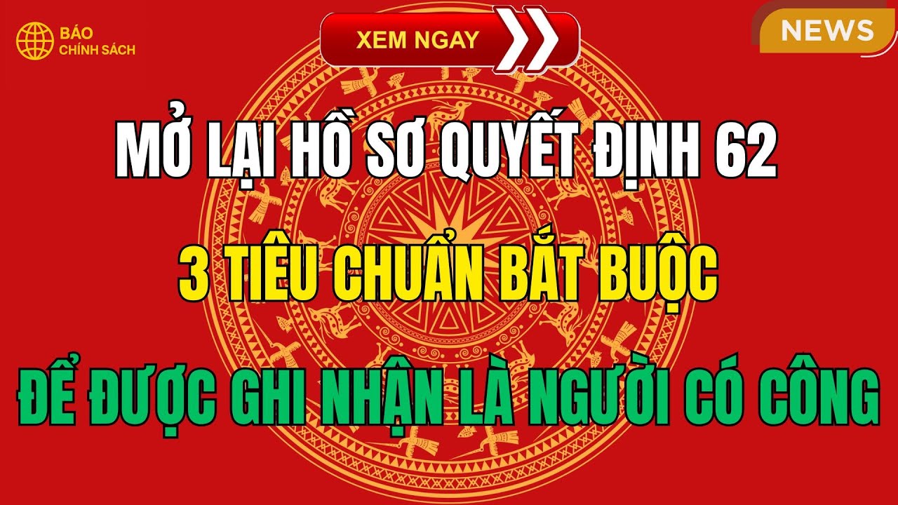 Năm 2026: Mở Lại Hồ Sơ Quyết Định 62 – 3 Tiêu Chuẩn Bắt Buộc Để Được Ghi Nhận Là Người Có Công!