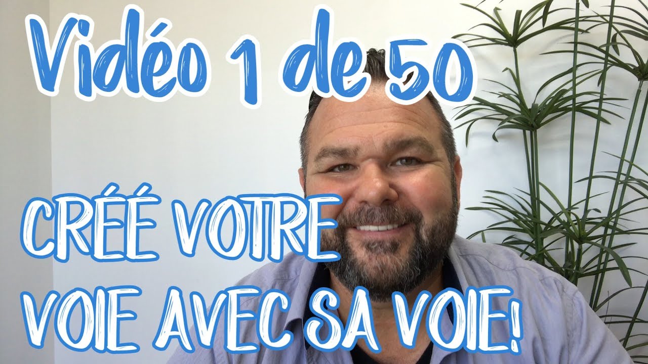 Robert Savoie, Programme de 50 vidéos: CRÉEZ VOTRE VOIE AVEC SA VOIE, Vidéo 1 de 50