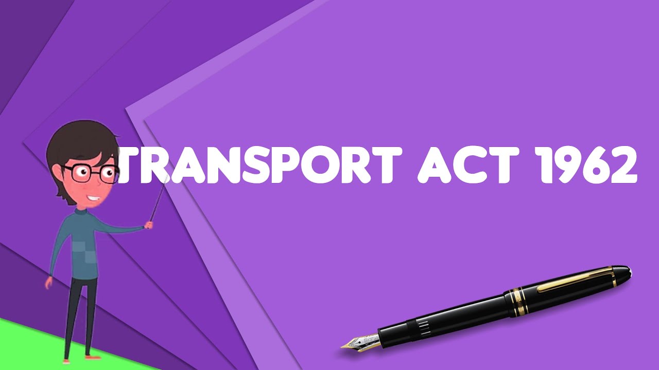 What is Transport Act 1962?, Explain Transport Act 1962, Define Transport Act 1962