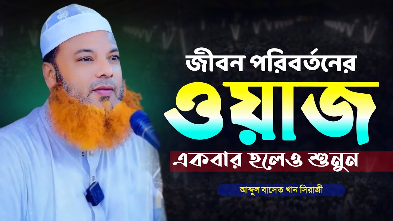 জীবন পরিবর্তনের ওয়াজ || abdul baset khan siraji || আব্দুল বাসেত খান সিরাজী সেরা ওয়াজ