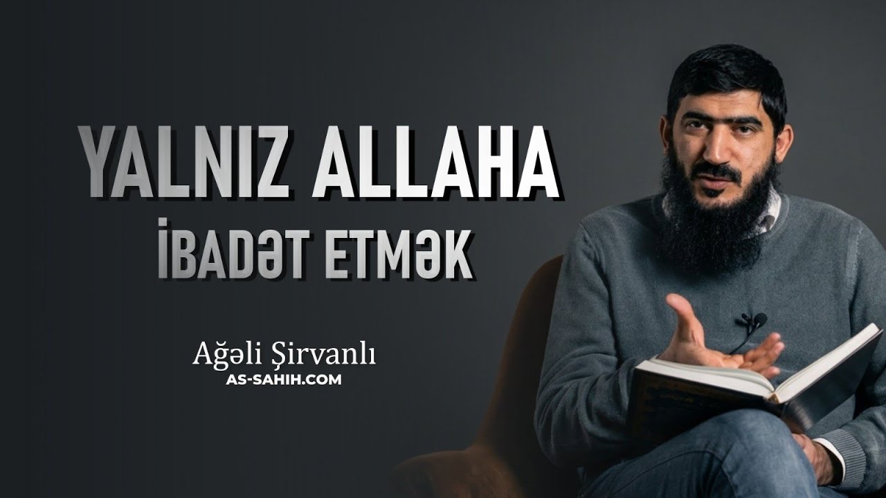 Yalnız Allaha ibadət etmək \ Ağəli Şirvanlı