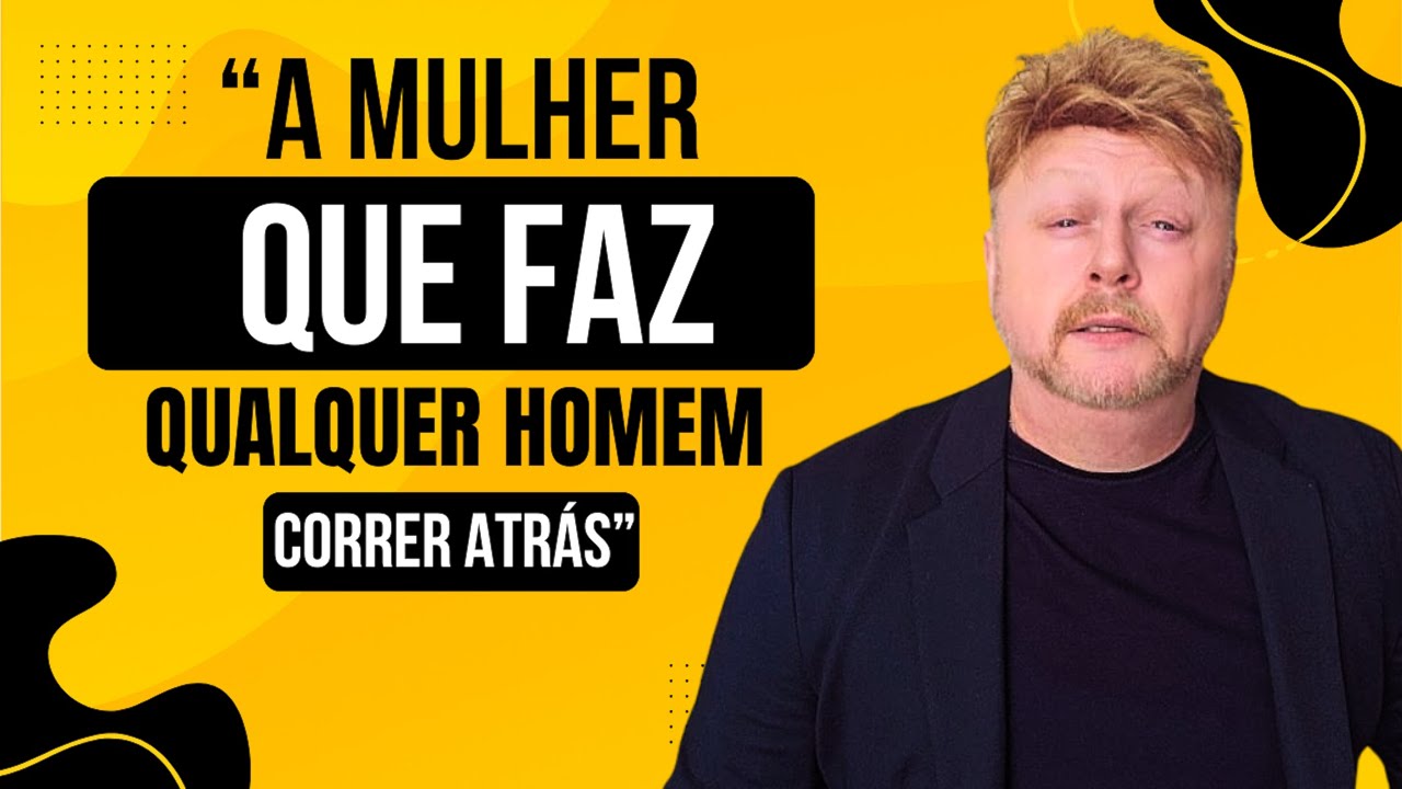 “A Mulher que Faz Qualquer Homem Correr Atrás”