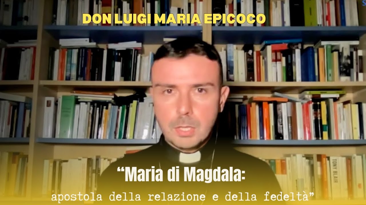 Maria di Magdala, apostola della relazione e della fedeltà. Don Luigi Maria Epicoco
