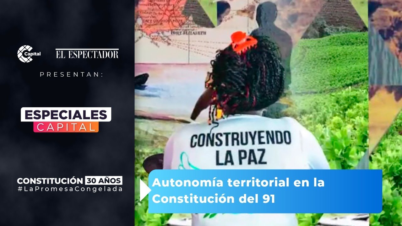 Autonom&iacute;a territorial en la Constituci&oacute;n del 91 | La Promesa Congelada | Especiales Capital