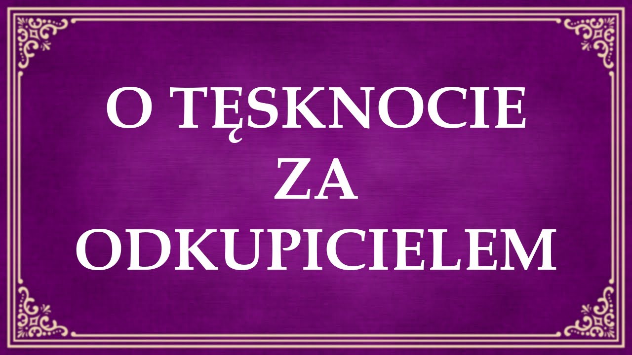 O TĘSKNOCIE ZA ODKUPICIELEM – ks. Grzegorz Śniadoch IBP - 23 lutego 2025 r.