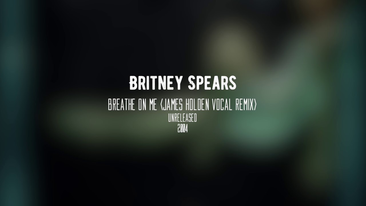 Britney Spears - Breathe On Me (James Holden Vocal Remix)
