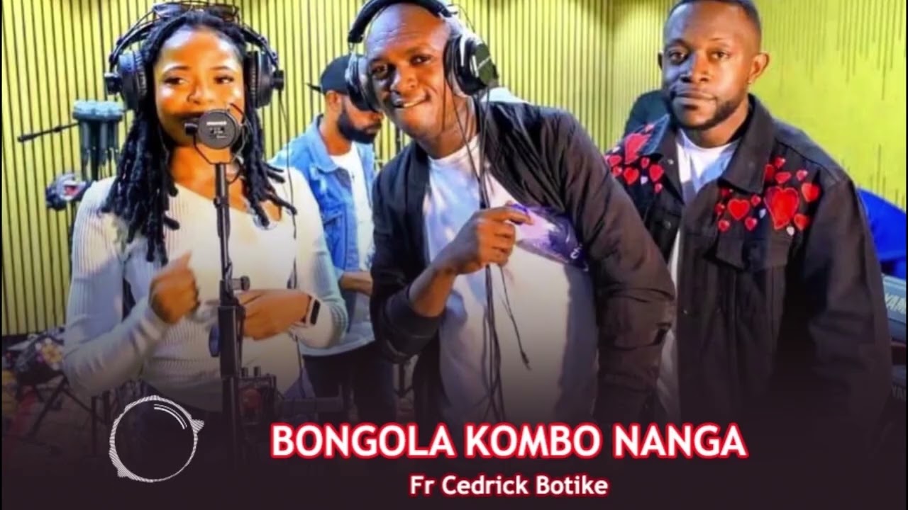 Fr CEDRICK BOTIKE ,  SUR LA CHANSON BONGOLA KOMBO NANGA