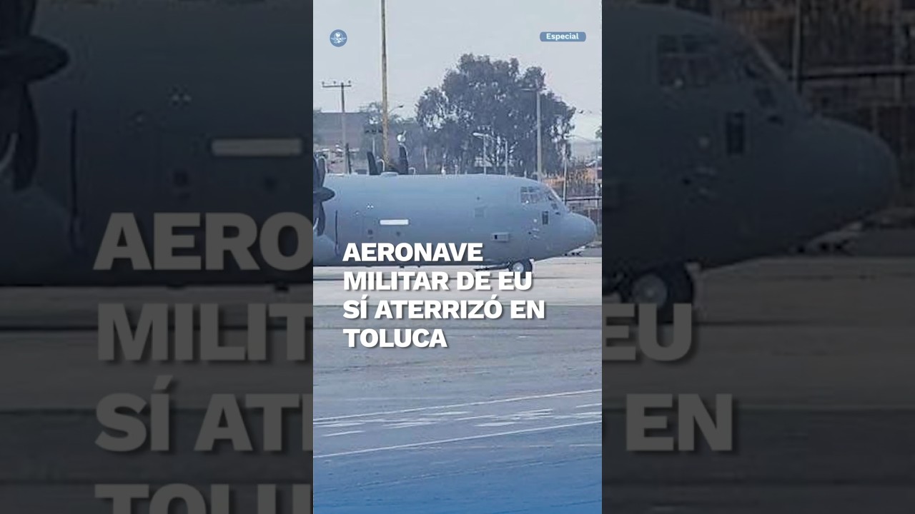 Avi&oacute;n Super Hercules de la Fuerza A&eacute;rea de EU aterriza en Toluca y regresa a EU: Esto se sabe