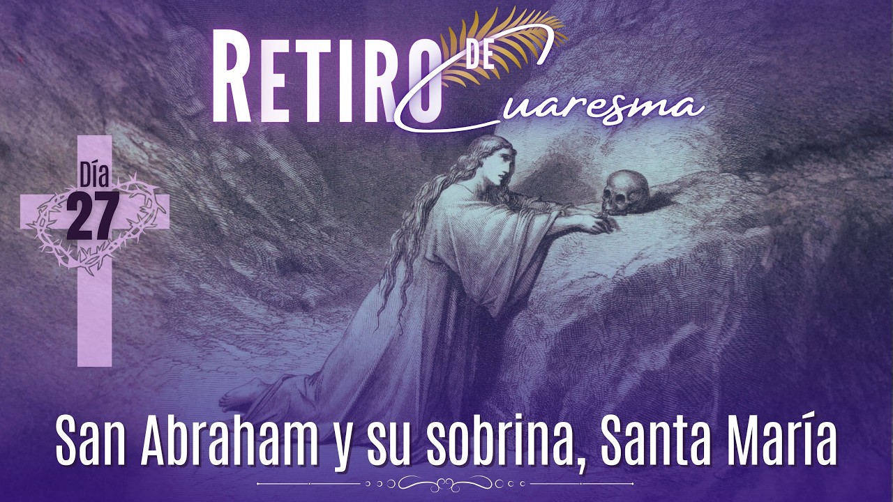 16 de marzo de 2026 | Día 27: “San Abraham y su sobrina, Santa María”