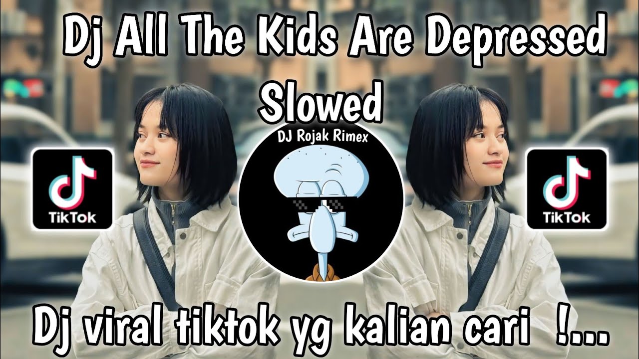 DJ ALL THE KIDS ARE DEPRESSED SLOWED REMIX VIRAL TIKTOK TERBARU YANG KALIAN CARI
