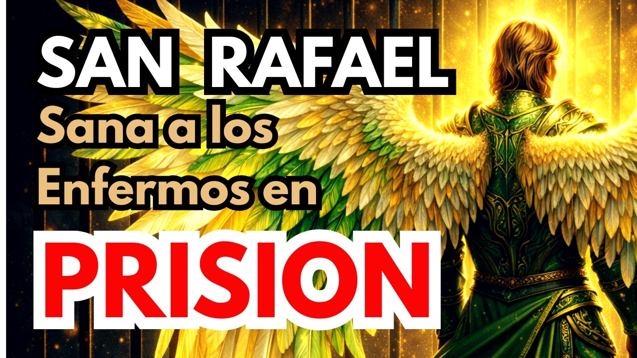 ORACION A SAN RAFAEL ARCANGEL POR LOS PRESOS ENFERMOS 🙏 SANACION Y ESPERANZA
