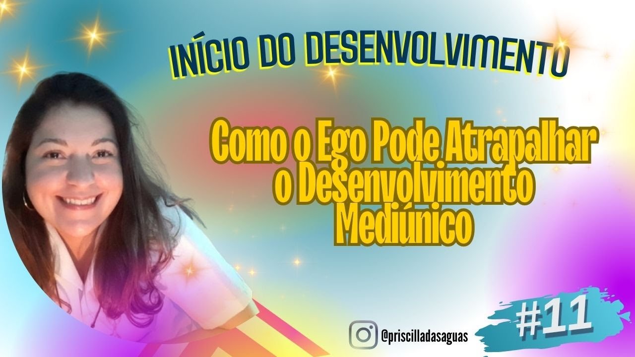 DESENVOLVIMENTO MEDIÚNICO  - # 11 Como o Ego Pode Atrapalhar o Desenvolvimento Mediúnico