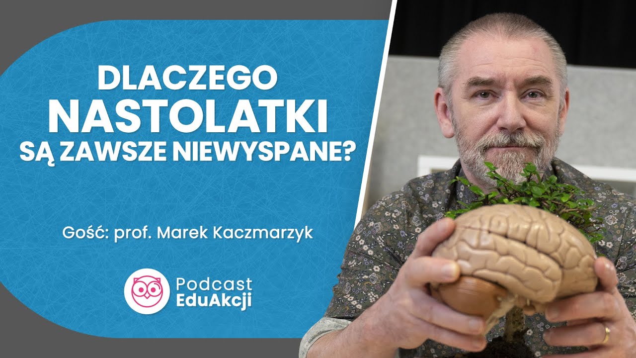 Rytm dobowy, sen nastolatka i szkoła | Prof. Marek Kaczmarzyk | Podcast EduAkcji #9