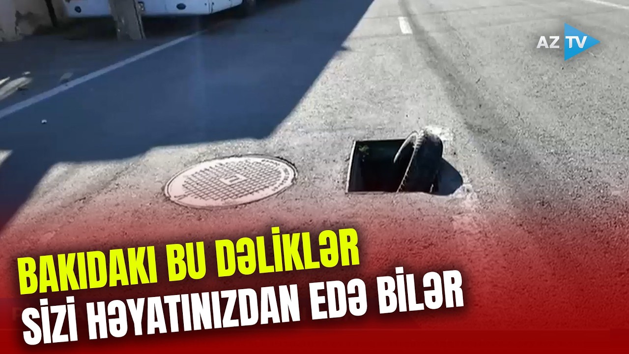 Getdiyiniz yerdə bu DƏLİKLƏRƏ düşə bilərsiniz: Bakıda sürücü və piyadalar üçün HƏYATİ TƏHLÜKƏ