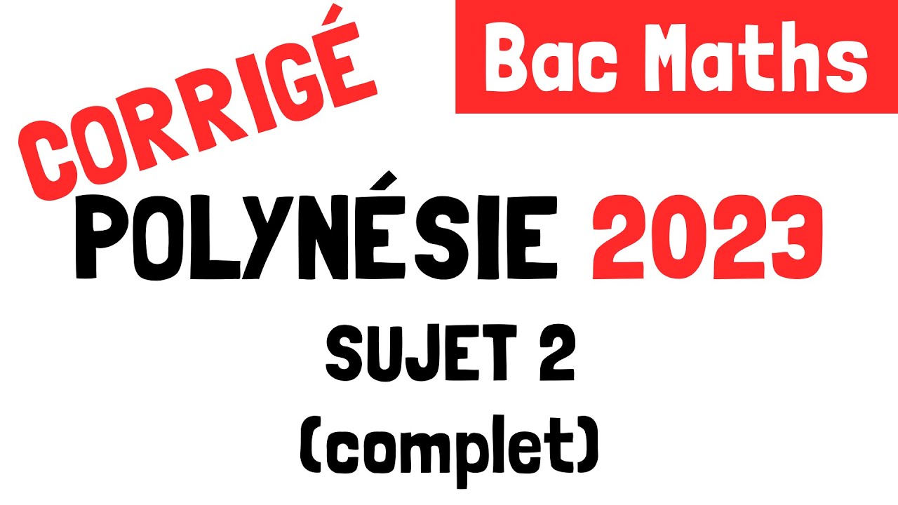 Bac Maths : Correction du sujet 2 de Polynésie (14 mars 2023)