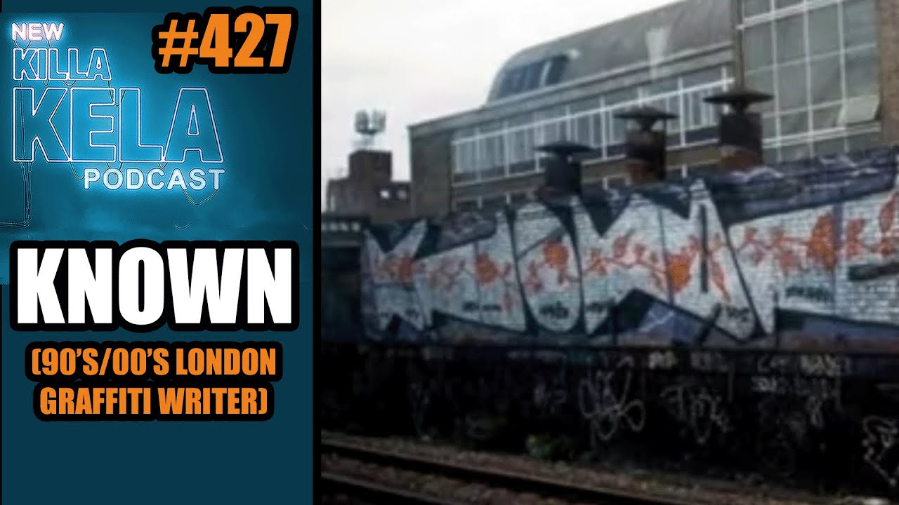KNOWN (90’S/00’S LONDON GRAFFITI WRITER) // KILLA KELA PODCAST # 427