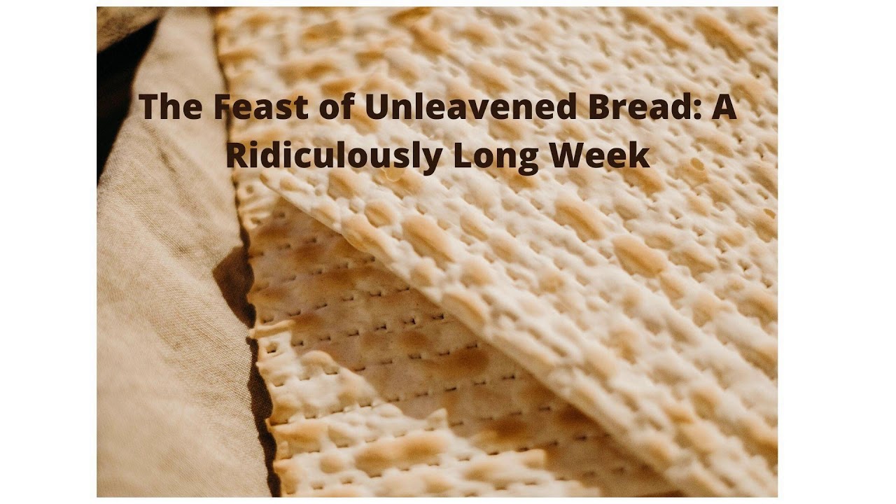 The Feast of Unleavened Bread: A Ridiculously Long Week