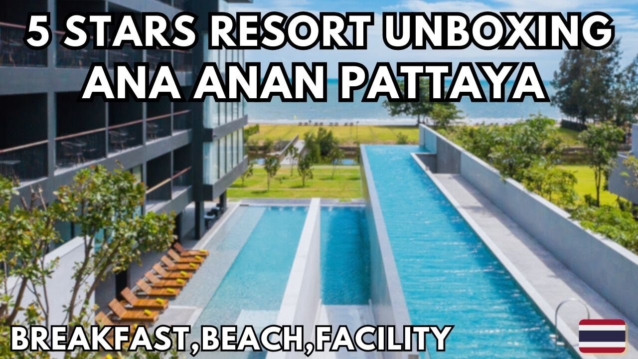 Ana Anan Resort and Villa Unboxing/5 Stars Resort In Pattaya/Breakfast,Facility and Private Beach!🇹🇭