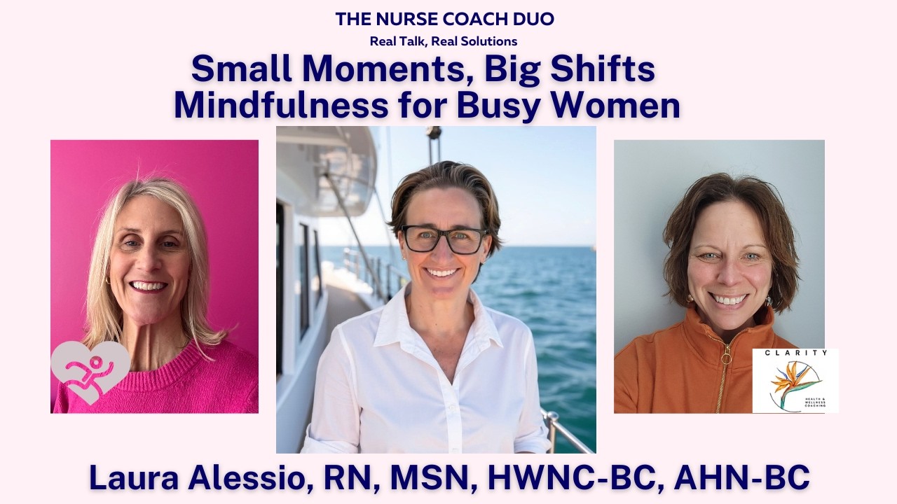 Small moments, Big Shifts: Mindfulness for Busy Women with Laura Alessio, RN, MSN, HWNC-BC, AHN-BC