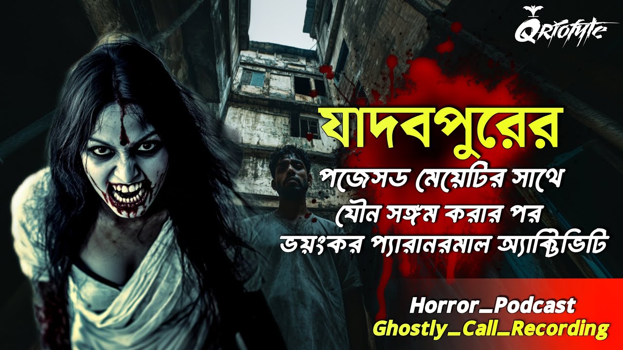 যাদবপুরের পজেসড মেয়েটির সাথে যৌনসঙ্গমের পর | Ghostly Call Recording | Sotti Bhuter Ghotona @QrioFyte