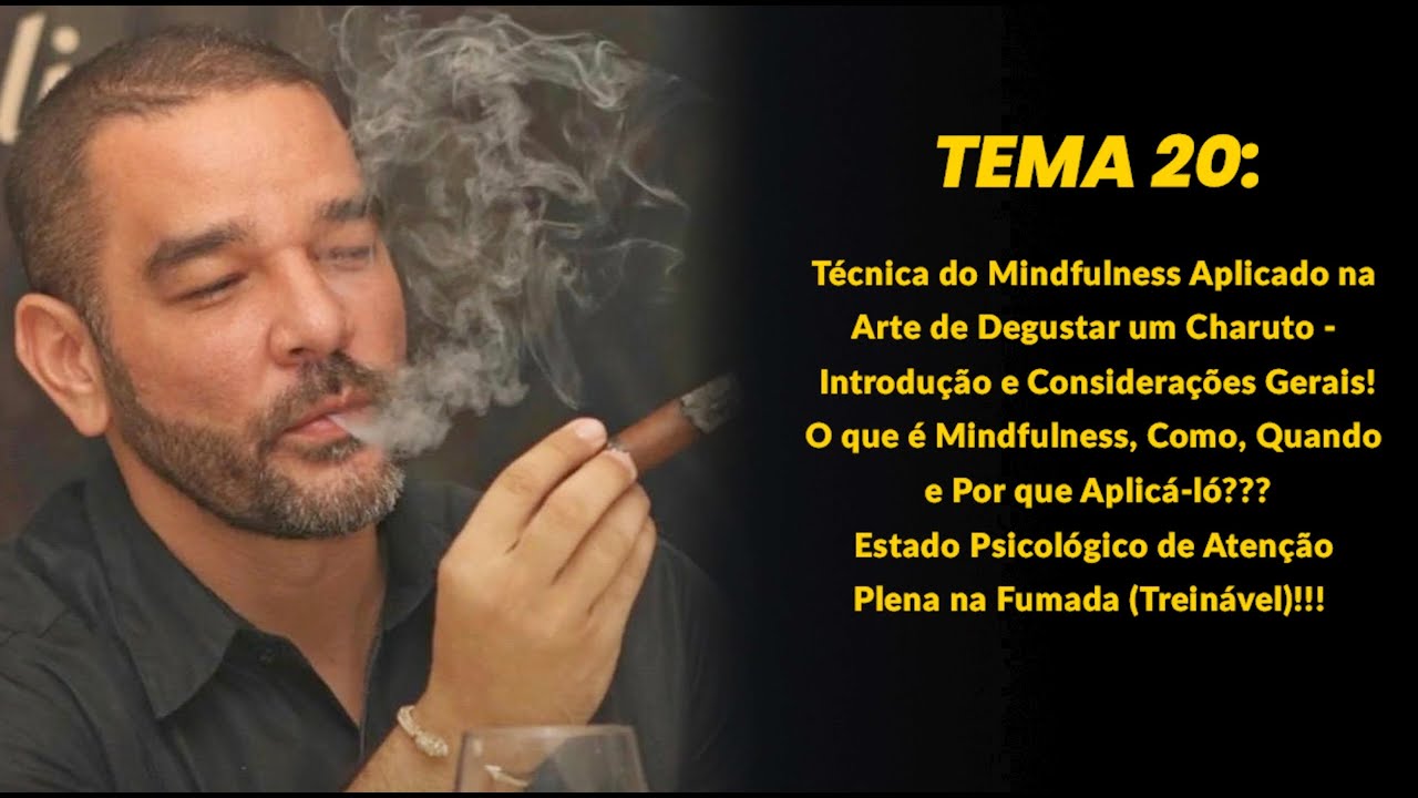 Tema 20: Técnica do Mindfulness Aplicado na Arte de Degustar um Charuto - Introdução e Considerações
